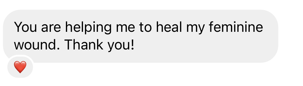 Client message: you are helping me to heal my feminine wound. Thank you!